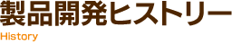 製品開発ヒストリー